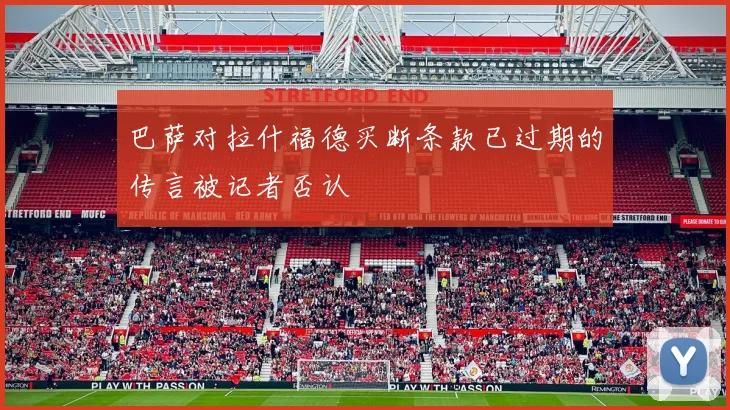 巴萨对拉什福德买断条款已过期的传言被记者否认