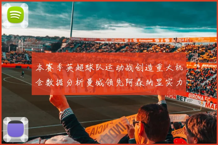 本赛季英超球队运动战创造重大机会数据分析曼城领先阿森纳显实力